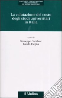 La valutazione del costo degli studi universitari in Italia libro di Catalano G. (cur.); Fiegna G. (cur.)