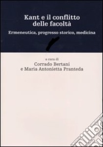 Kant e il conflitto delle facoltà. Ermeneutica, progresso storico, medicina libro di Bertani C. (cur.); Pranteda M. A. (cur.)