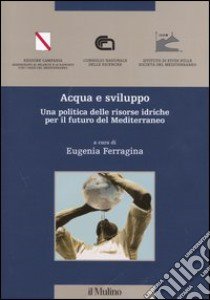 Acqua e sviluppo. Una politica delle risorse idriche per il futuro del Mediterraneo libro di Ferragina E. (cur.)