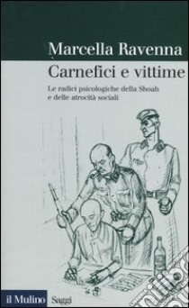 Carnefici e vittime. Le radici psicologiche della Shoah e delle atrocità sociali libro di Ravenna Marcella