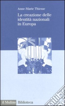 La creazione delle identità nazionali in Europa libro di Thiesse Anne-Marie