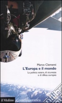 L'Europa e il mondo. La politica estera, di sicurezza e di difesa europea libro di Clementi Marco