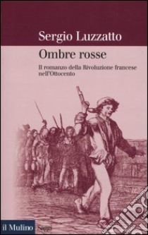 Ombre rosse. Il romanzo della Rivoluzione francese nell'Ottocento libro di Luzzatto Sergio