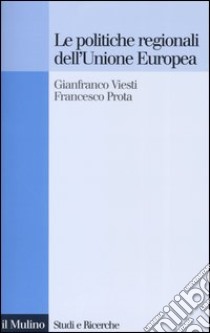 Le politiche regionali dell'Unione Europea libro di Viesti Gianfranco; Prota Francesco