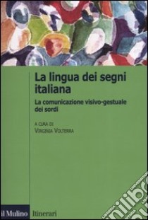 La lingua italiana dei segni. La comunicazione visivo-gestuale dei sordi libro di Volterra V. (cur.)