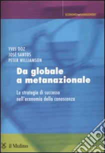 Da globale a metanazionale. Le strategie di successo nell'economia della conoscenza libro di Doz Yves; Santos José; Williamson Peter