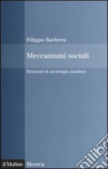 Meccanismi sociali. Elementi di sociologia analitica libro di Barbera Filippo