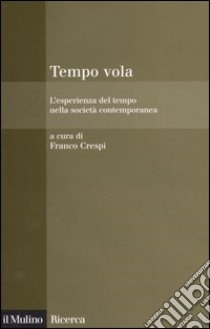 Tempo vola. L'esperienza del tempo nella società contemporanea libro di Crespi F. (cur.)