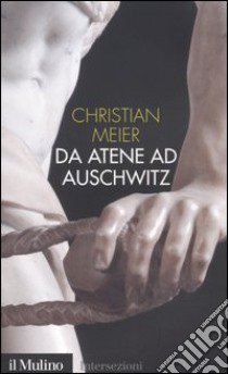 Da Atene ad Auschwitz libro di Meier Christian