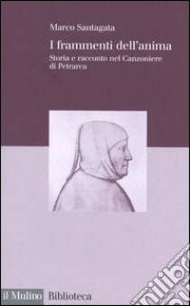 I frammenti dell'anima. Storia e racconto nel Canzoniere di Petrarca libro di Santagata Marco