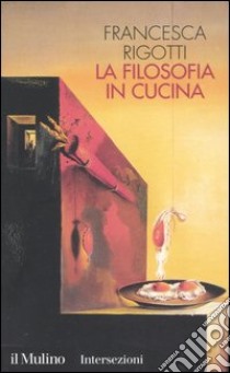 La filosofia in cucina. Piccola critica della ragion culinaria libro di Rigotti Francesca