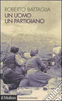 Un uomo, un partigiano libro di Battaglia Roberto