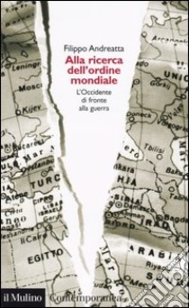 Alla ricerca dell'ordine mondiale. L'Occidente di fronte alla guerra libro di Andreatta Filippo