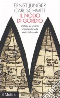 Il nodo di Gordio. Dialogo su Oriente e Occidente nella storia del mondo libro di Jünger Ernst - Schmitt Carl