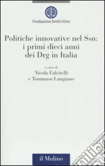 Politiche innovative nel Ssn: i primi dieci anni dei Drg in Italia libro di Falcitelli N. (cur.); Langiano T. (cur.)