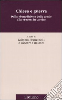 Chiesa e guerra. Dalla «benedizione delle armi» alla «Pacem in terris» libro di Franzinelli M. (cur.); Bottoni R. (cur.)