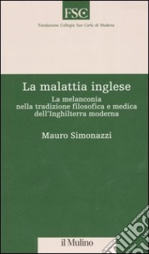 La malattia inglese. La melanconia nella tradizione filosofica e medica dell'Inghilterra moderna libro di Simonazzi Mauro