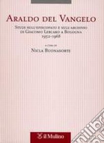 Araldo del Vangelo. Studi sull'episcopato e sull'archivio di Giacomo Lercaro a Bologna. 1952-1968 libro di Buonasorte N. (cur.)