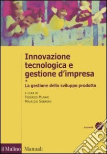 Innovazione tecnologica e gestione d'impresa. Vol. 1: La gestione dello sviluppo prodotto libro di Munari F. (cur.); Sobrero M. (cur.)