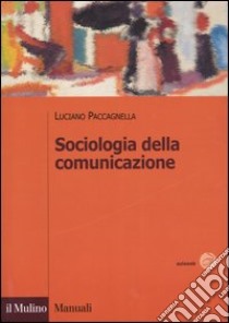 Sociologia della comunicazione libro di Paccagnella Luciano