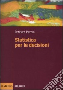 Statistica per le decisioni. La conoscenza umana sostenuta dall'evidenza empirica libro di Piccolo Domenico