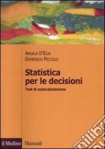 Statistica per le decisioni. Test di autovalutazione libro di D'Elia Angela; Piccolo Domenico