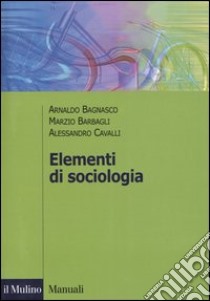 Elementi di sociologia libro di Bagnasco Arnaldo; Barbagli Marzio; Cavalli Alessandro