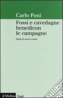 Fossi e cavedagne benedicon le campagne. Studi di storia rurale libro di Poni Carlo