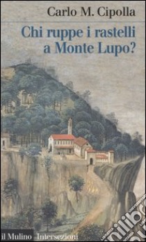 Chi ruppe i rastelli a Monte Lupo? libro di Cipolla Carlo M.