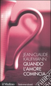 Quando l'amore comincia libro di Kaufmann Jean-Claude