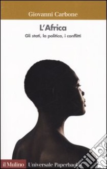 L'Africa. Gli stati, la politica, i conflitti libro di Carbone Giovanni