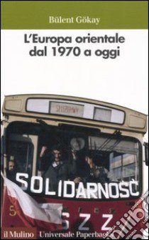 L'Europa orientale dal 1970 a oggi libro di Gökay Bülent; Salomoni A. (cur.)