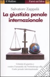 La giustizia penale internazionale. Perché non restino impuniti genocidi, crimini di guerra e contro l'umanità libro di Zappalà Salvatore