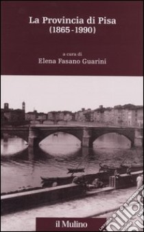 La provincia di Pisa (1865-1990) libro di Fasano Guarini E. (cur.)