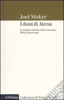 I doni di Atena. Le origini storiche dell'economia della conoscenza libro di Mokyr Joel; Zamagni V. (cur.)