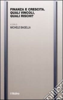 Finanza e crescita. Quali vincoli, quali rischi? libro di Bagella M. (cur.)