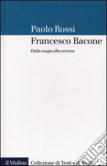 Francesco Bacone. Dalla magia alla scienza libro di Rossi Paolo