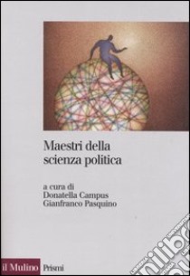 Maestri della scienza politica libro di Campus D. (cur.); Pasquino G. (cur.)