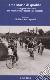 Una storia di qualità. Il gruppo Granarolo fra valori etici e logiche di mercato. Con CD-ROM libro di Bertagnoni G. (cur.)