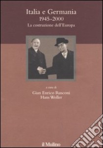 Italia e Germania 1945-2000. La costruzione dell'Europa libro di Rusconi G. E. (cur.); Woller H. (cur.)