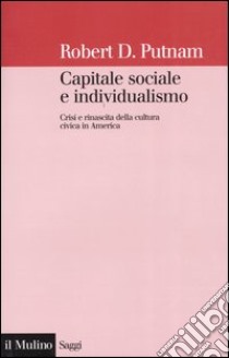 Capitale sociale e individualismo. Crisi e rinascita della cultura civica in America libro di Putnam Robert D.