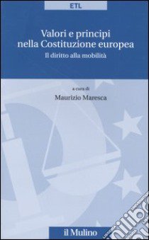 Valori e principi nella costituzione europea. Il diritto alla mobilità libro di Maresca M. (cur.)