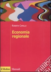 Economia regionale. Localizzazione, crescita regionale e sviluppo locale libro di Capello Roberta