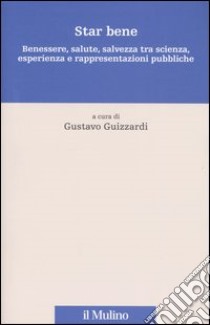 Star bene. Benessere, salute, salvezza tra scienza, esperienza e rappresentazioni pubbliche libro di Guizzardi G. (cur.)