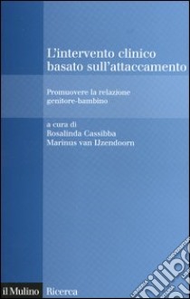 L'intervento clinico basato sull'attaccamento. Promuovere la relazione genitore-bambino libro di Cassibba R. (cur.); Van Ijzendoorn M. (cur.)