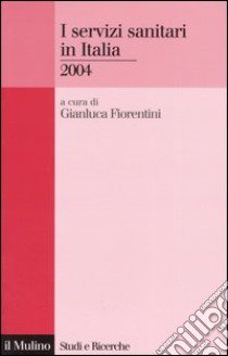 I servizi sanitari in Italia 2004 libro di Fiorentini G. (cur.)