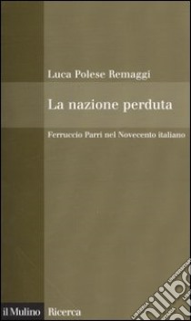 La nazione perduta. Ferruccio Parri nel Novecento italiano libro di Polese Remaggi Luca