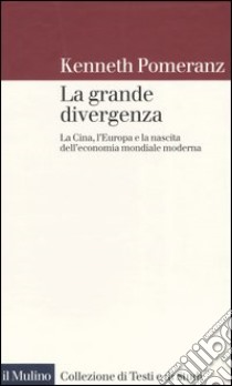 La grande divergenza. La Cina, l'Europa e la nascita dell'economia mondiale moderna libro di Pomeranz Kenneth