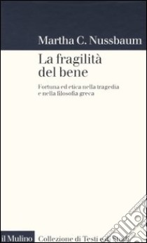 La fragilità del bene. Fortuna ed etica nella tragedia e nella filosofia greca libro di Nussbaum Martha C.; Zanetti G. (cur.)