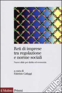 Reti di imprese tra regolazione e norme sociali. Nuove sfide per diritto ed economia libro di Cafaggi F. (cur.)